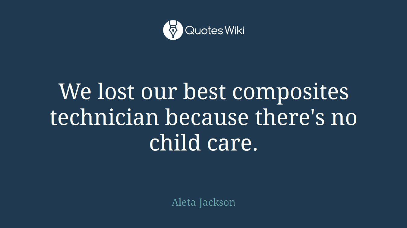 We lost our best composites technician because there's no child care.