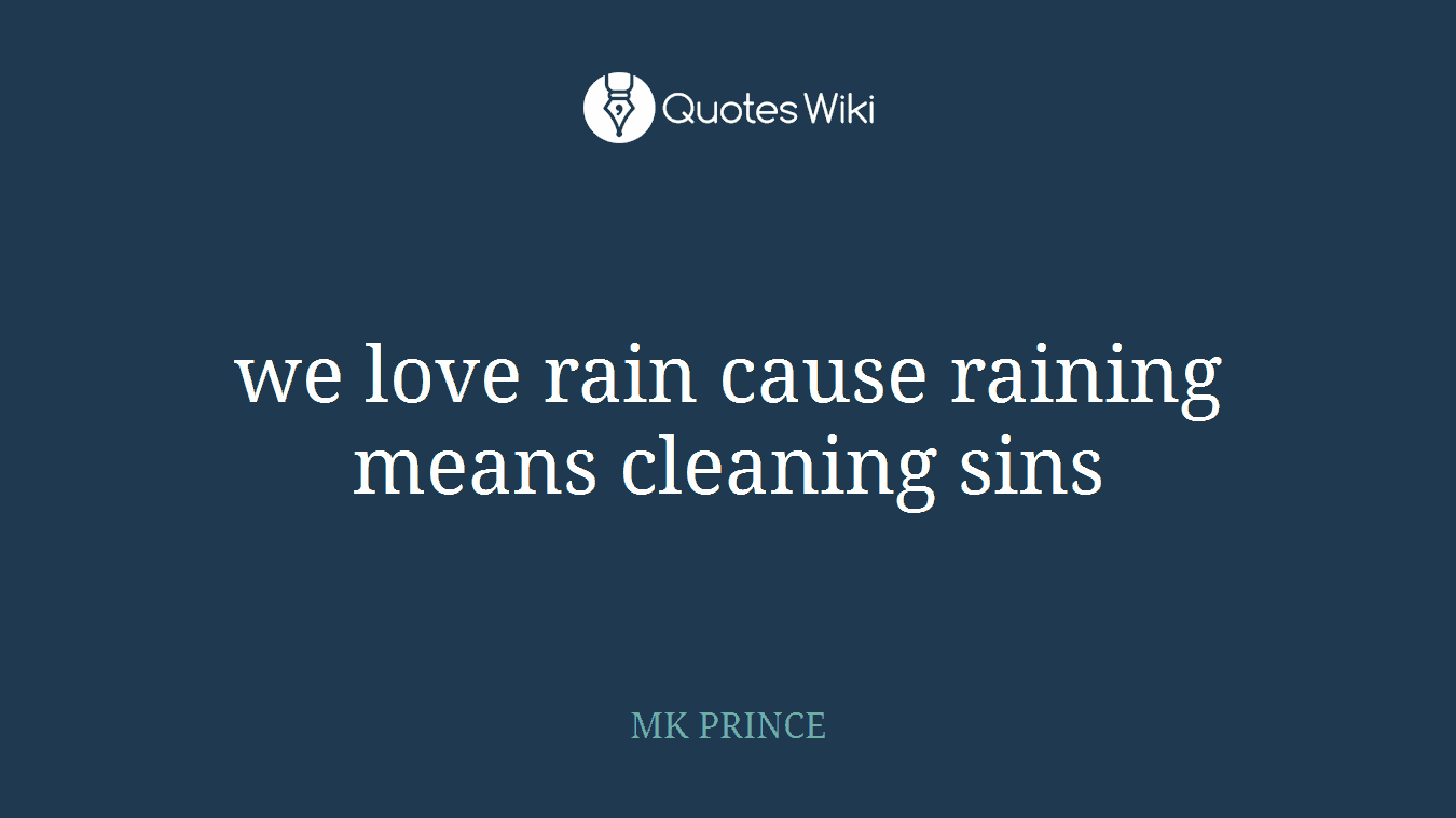 we love rain cause raining means cleaning sins