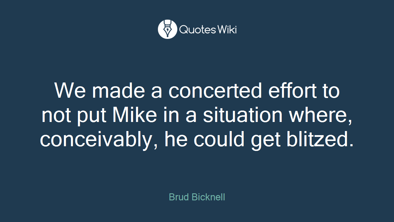 We made a concerted effort to not put Mike in a situation where, conceivably, he could get blitzed.