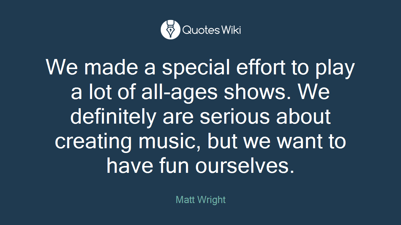 We made a special effort to play a lot of all-ages shows. We definitely are serious about creating music, but we want to have fun ourselves.