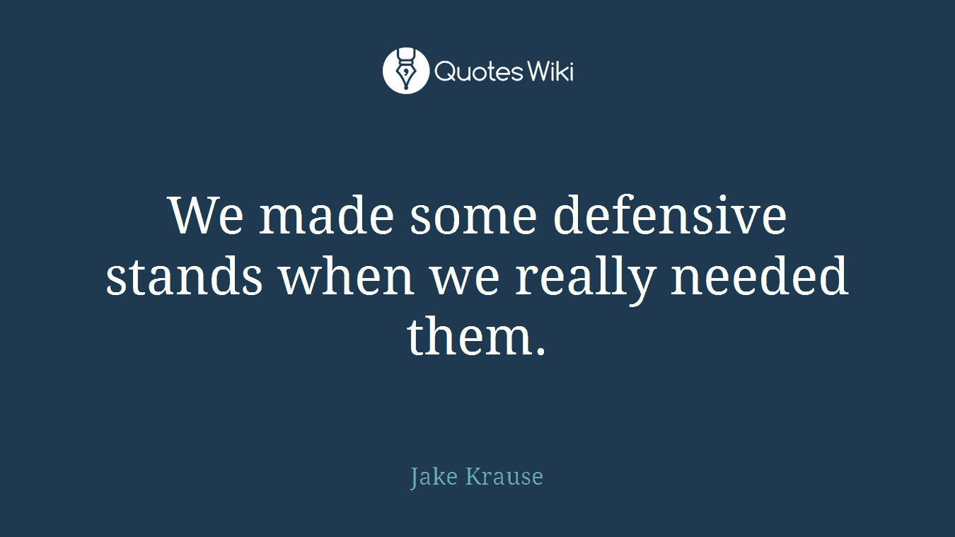 We made some defensive stands when we really needed them.