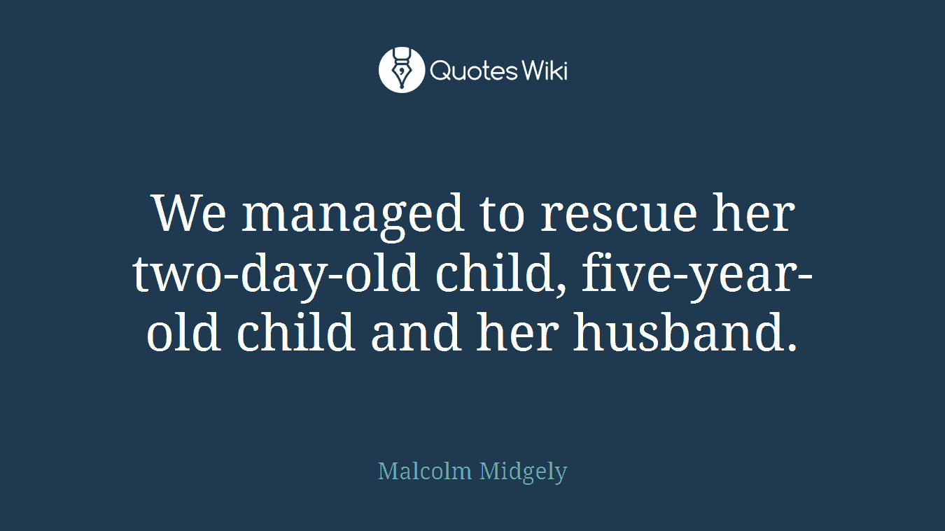 We managed to rescue her two-day-old child, five-year-old child and her husband.