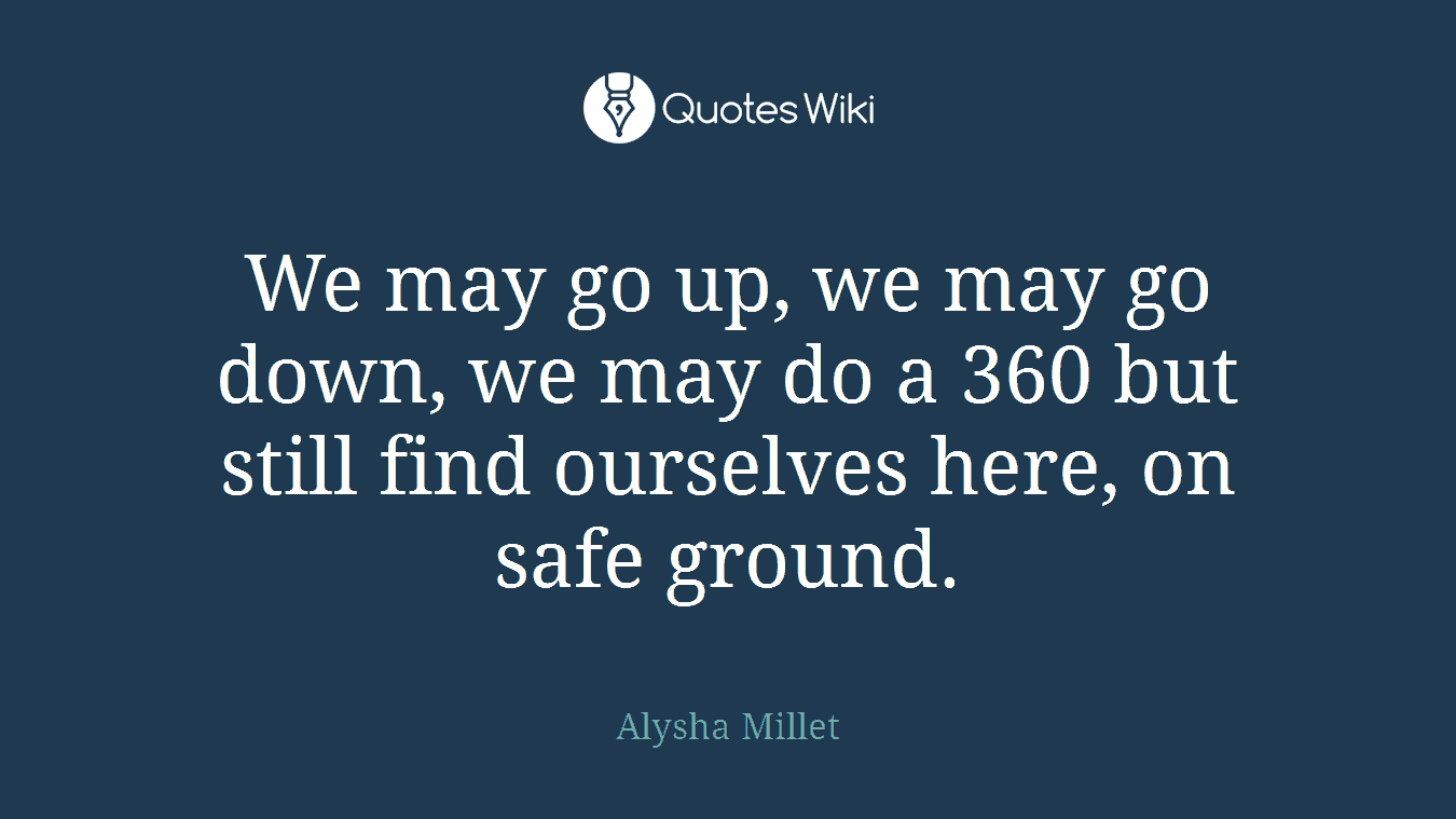 We may go up, we may go down, we may do a 360 but still find ourselves here, on safe ground.