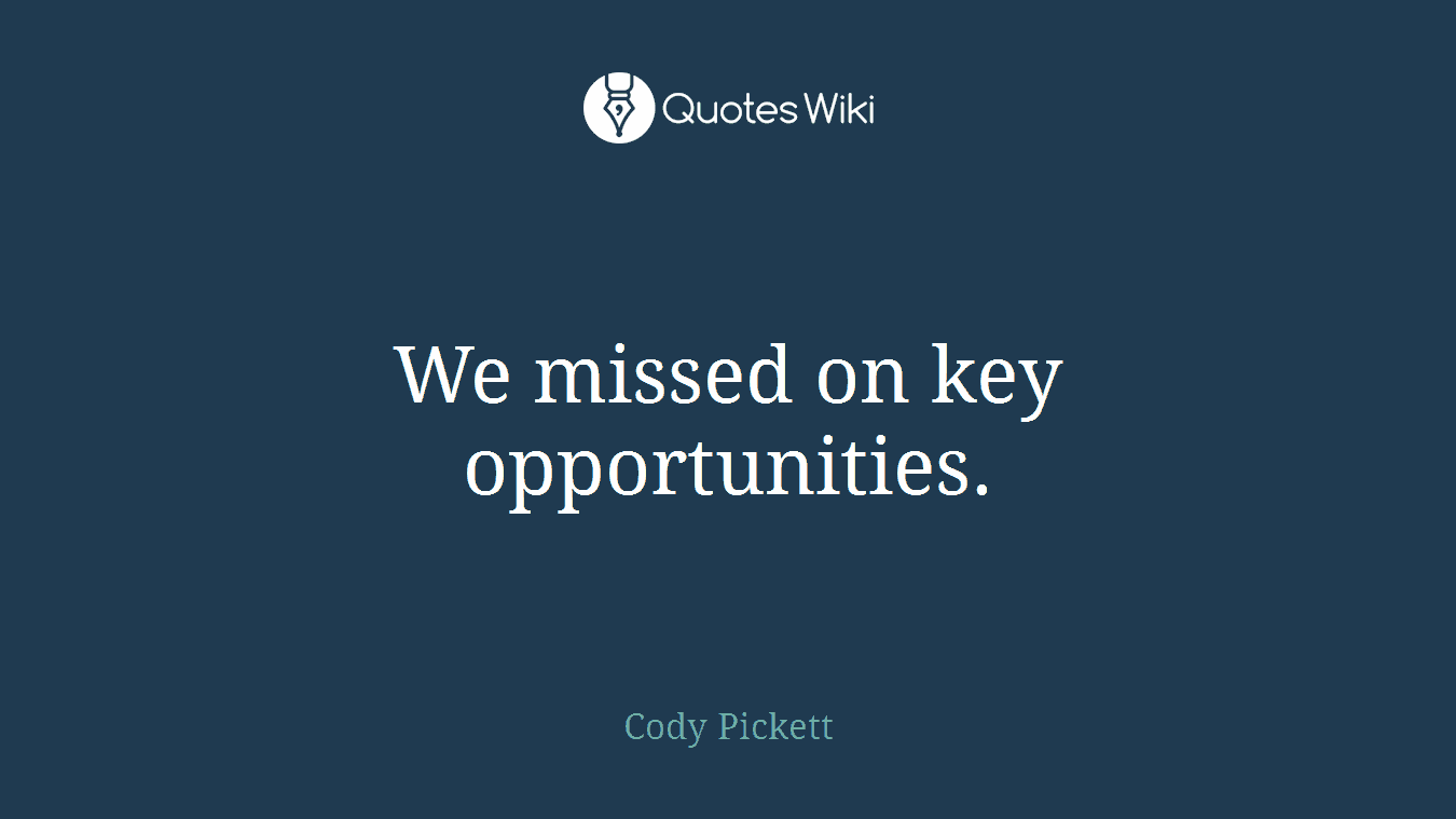 We missed on key opportunities.