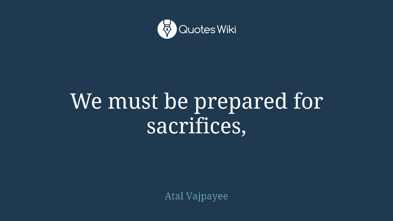 We must be prepared for sacrifices,