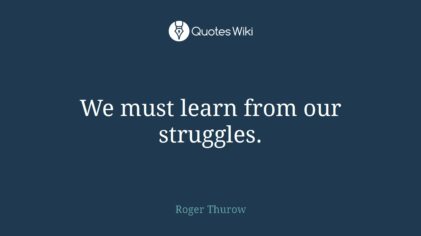 We must learn from our struggles.