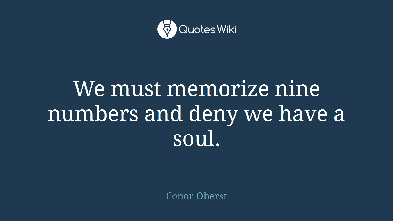 We must memorize nine numbers and deny we have a soul.