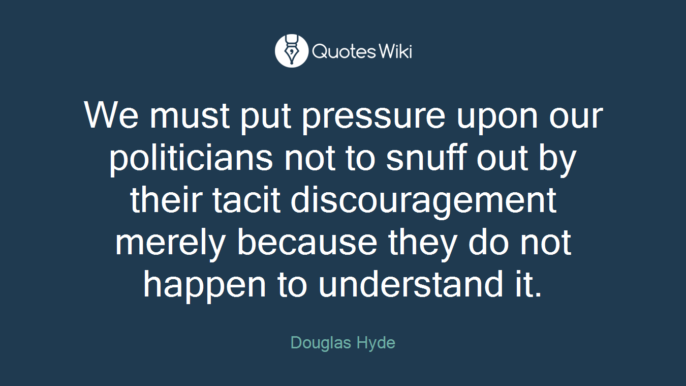 We must put pressure upon our politicians not to snuff out by their tacit discouragement merely because they do not happen to understand it.