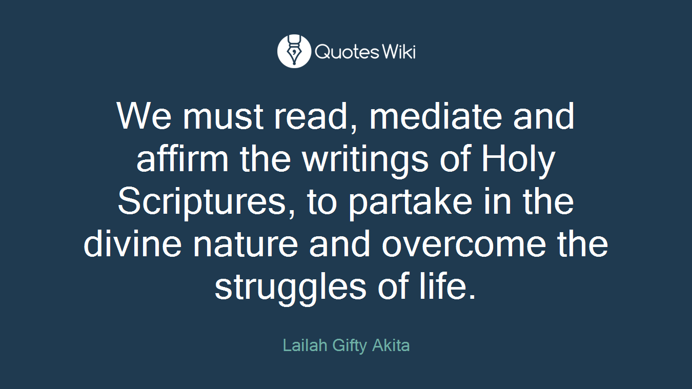 We must read, mediate and affirm the writings of Holy Scriptures, to partake in the divine nature and overcome the struggles of life.