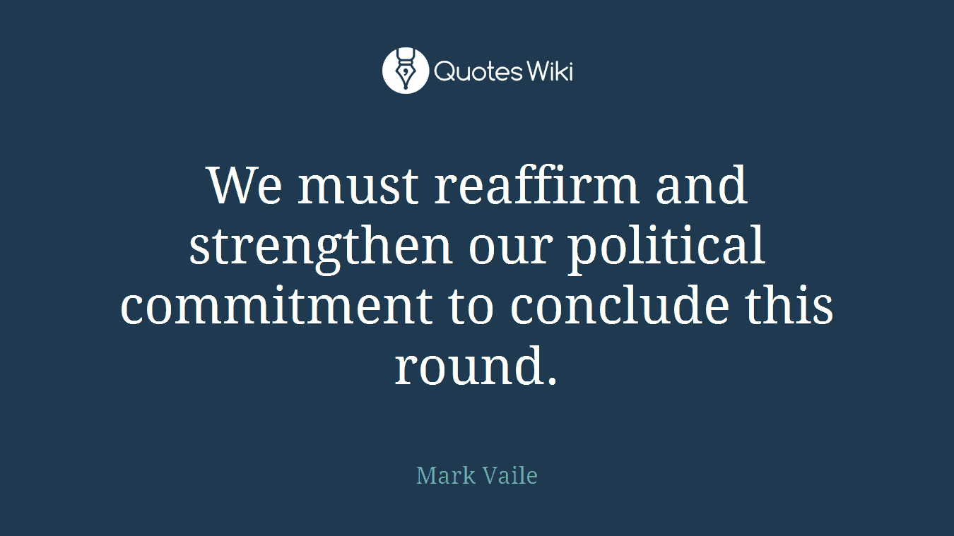 We must reaffirm and strengthen our political commitment to conclude this round.