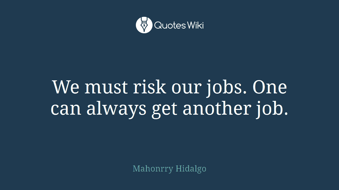 We must risk our jobs. One can always get another job.