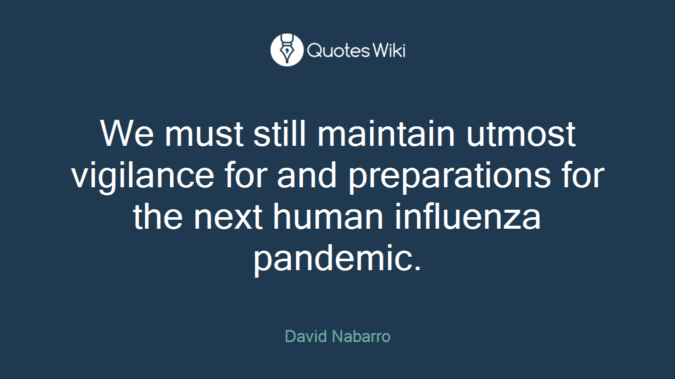 We must still maintain utmost vigilance for and preparations for the next human influenza pandemic.
