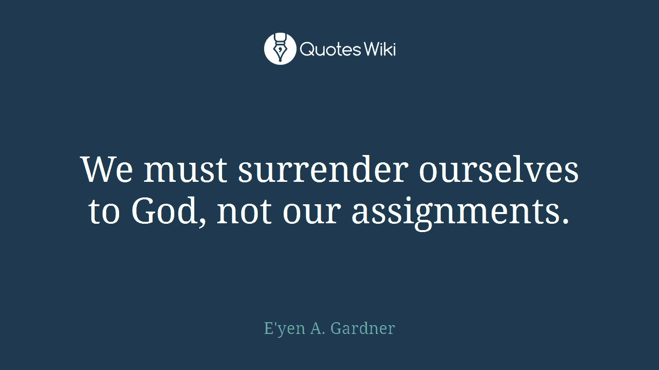 We must surrender ourselves to God, not our assignments.