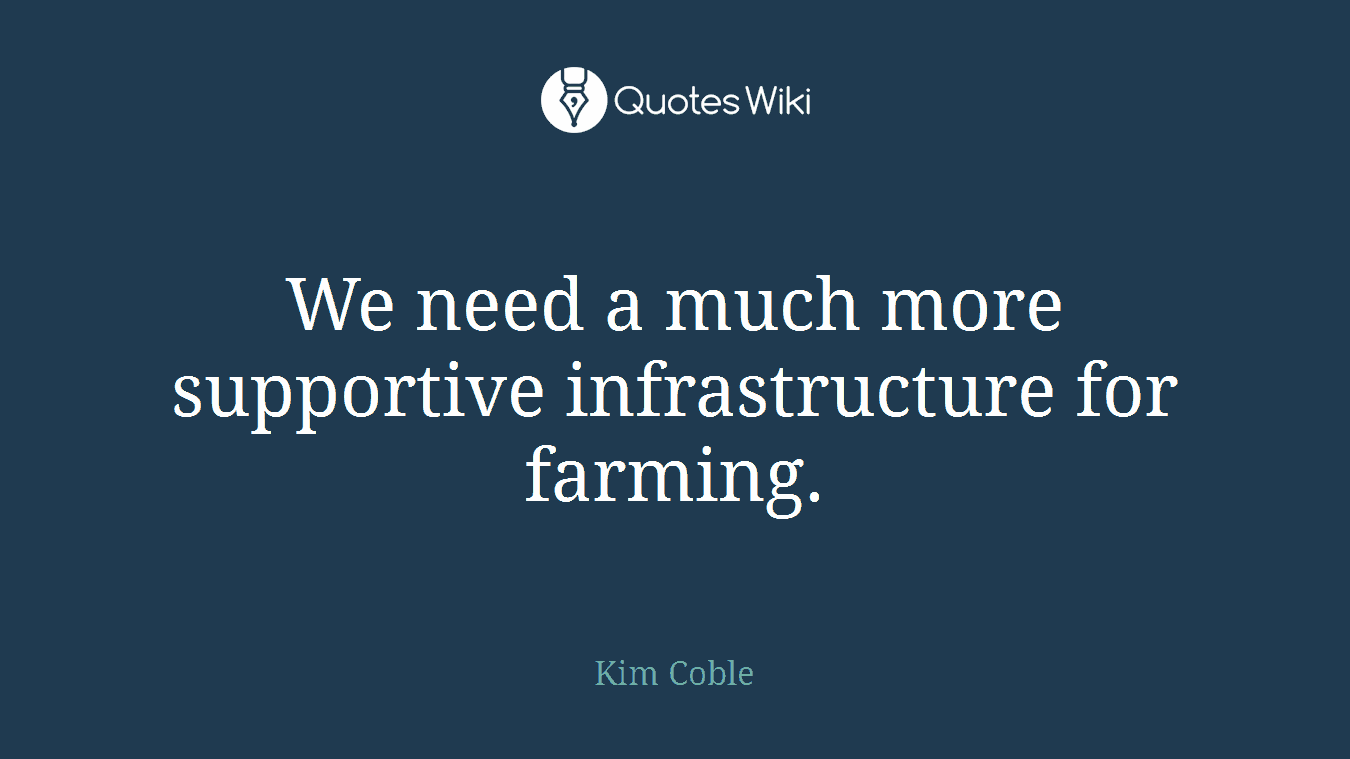 We need a much more supportive infrastructure for farming.