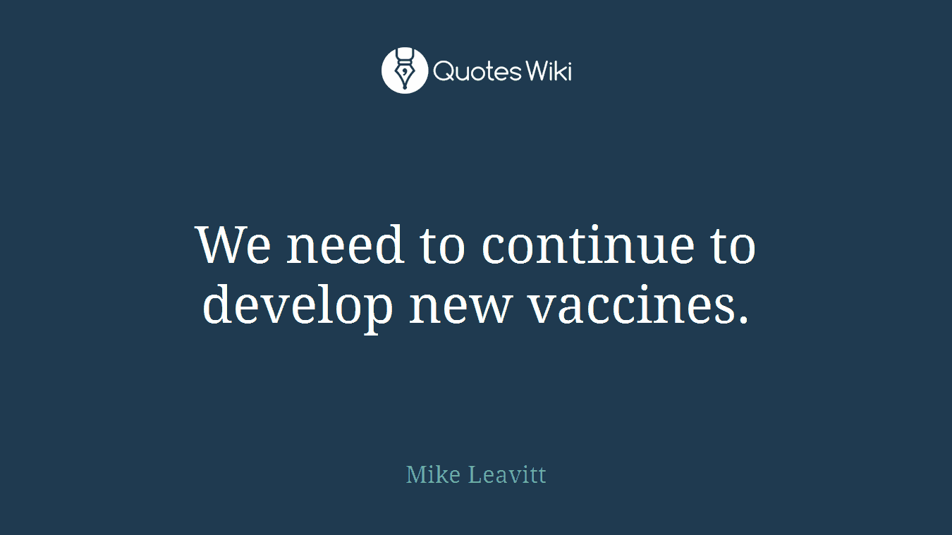 We need to continue to develop new vaccines.