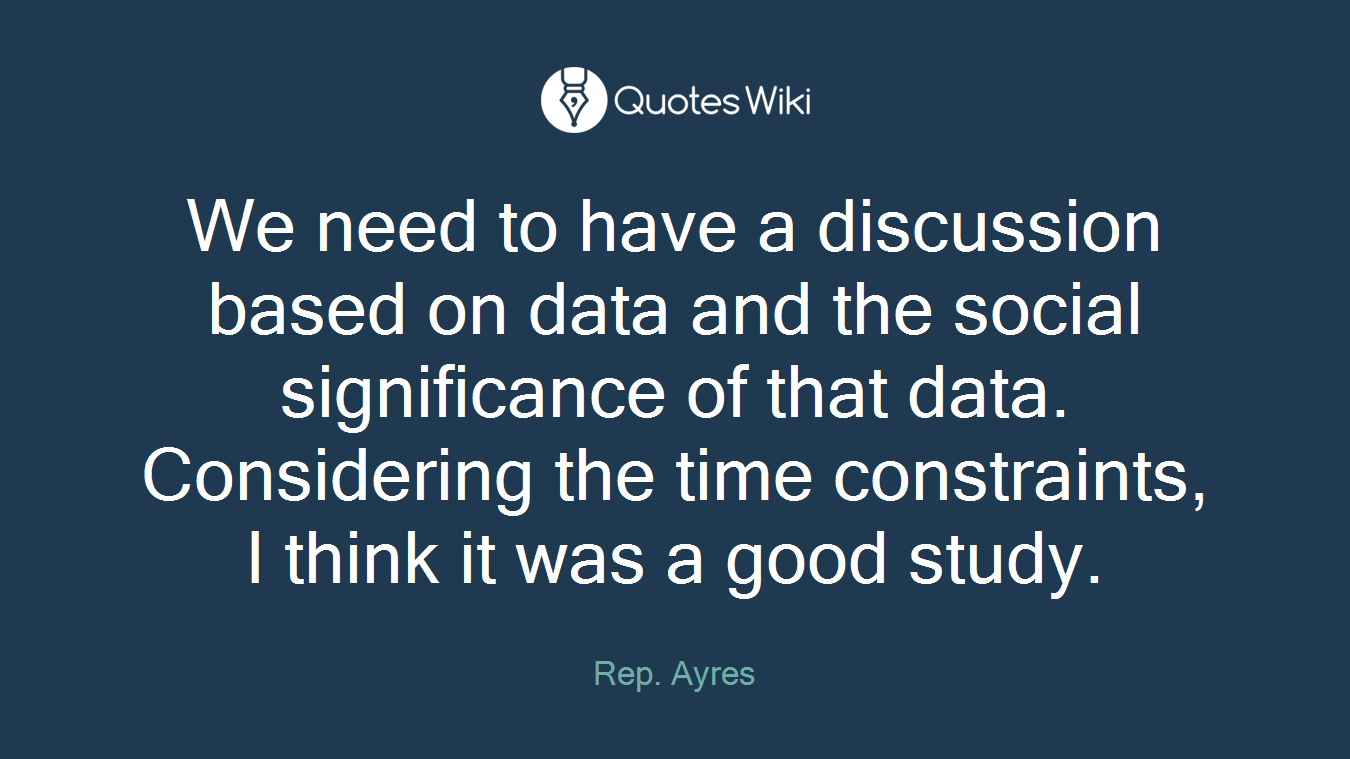 We need to have a discussion based on data and the social significance of that data. Considering the time constraints, I think it was a good study.