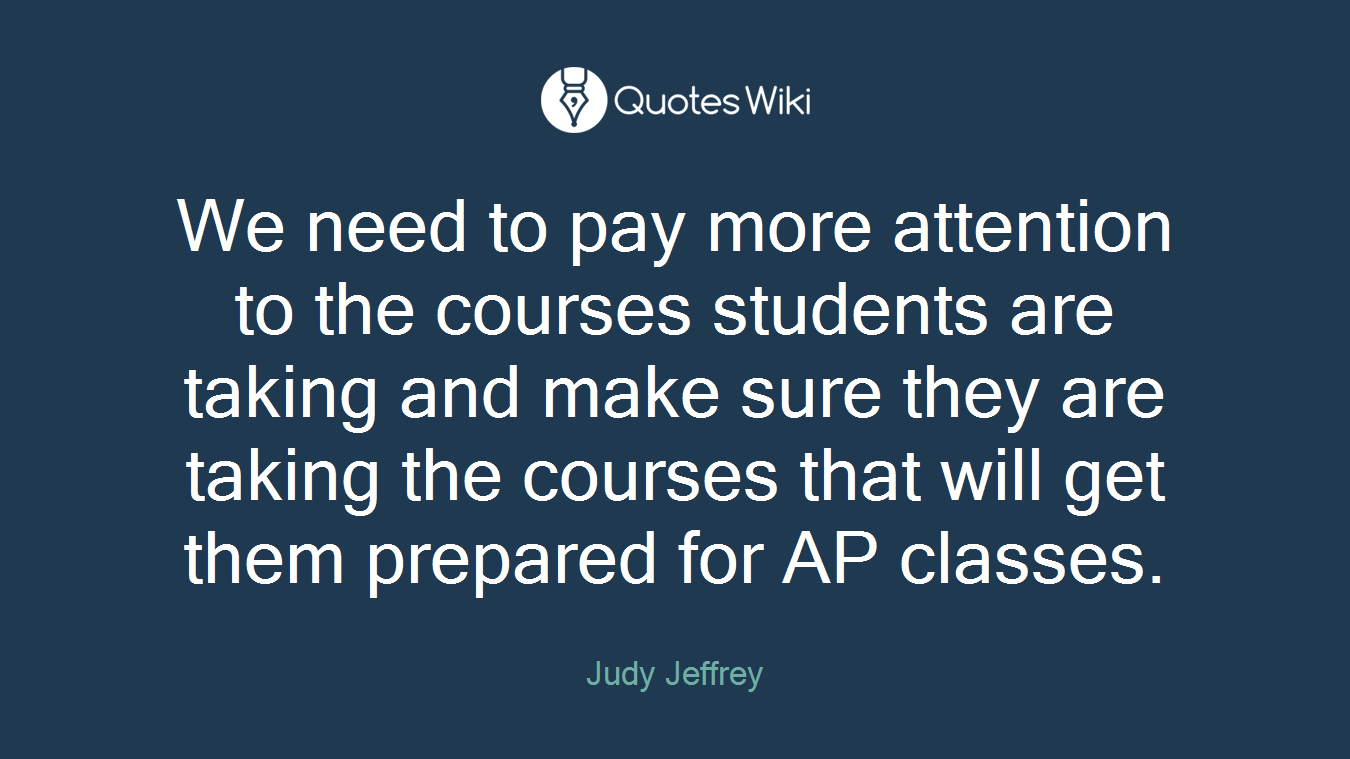 We need to pay more attention to the courses students are taking and make sure they are taking the courses that will get them prepared for AP classes.