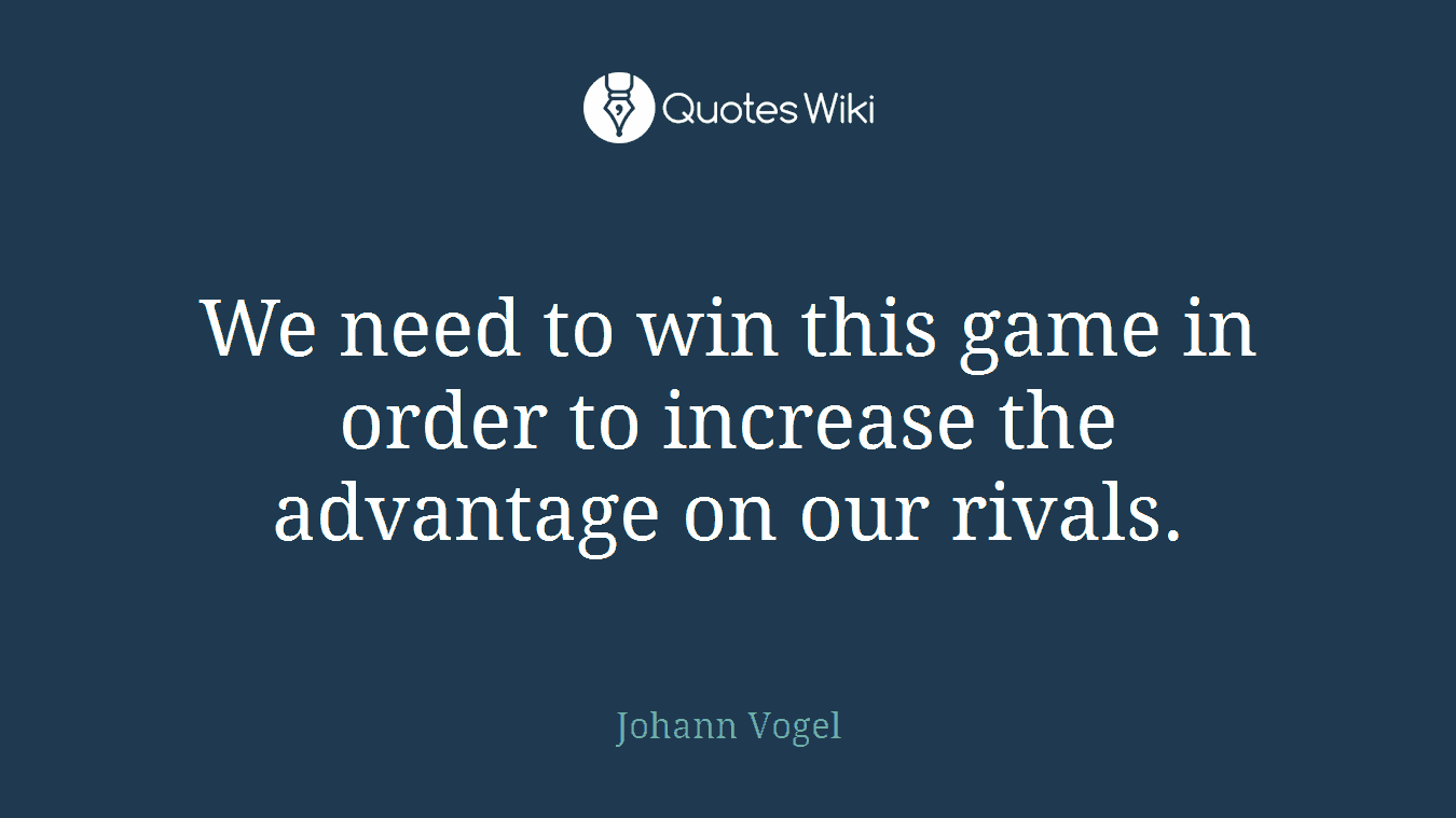 We need to win this game in order to increase the advantage on our rivals.