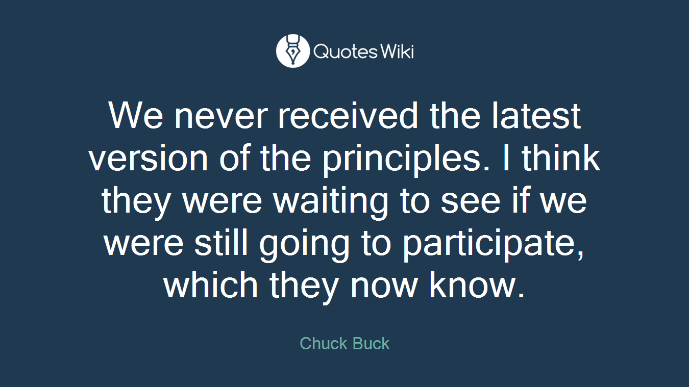 We never received the latest version of the principles. I think they were waiting to see if we were still going to participate, which they now know.
