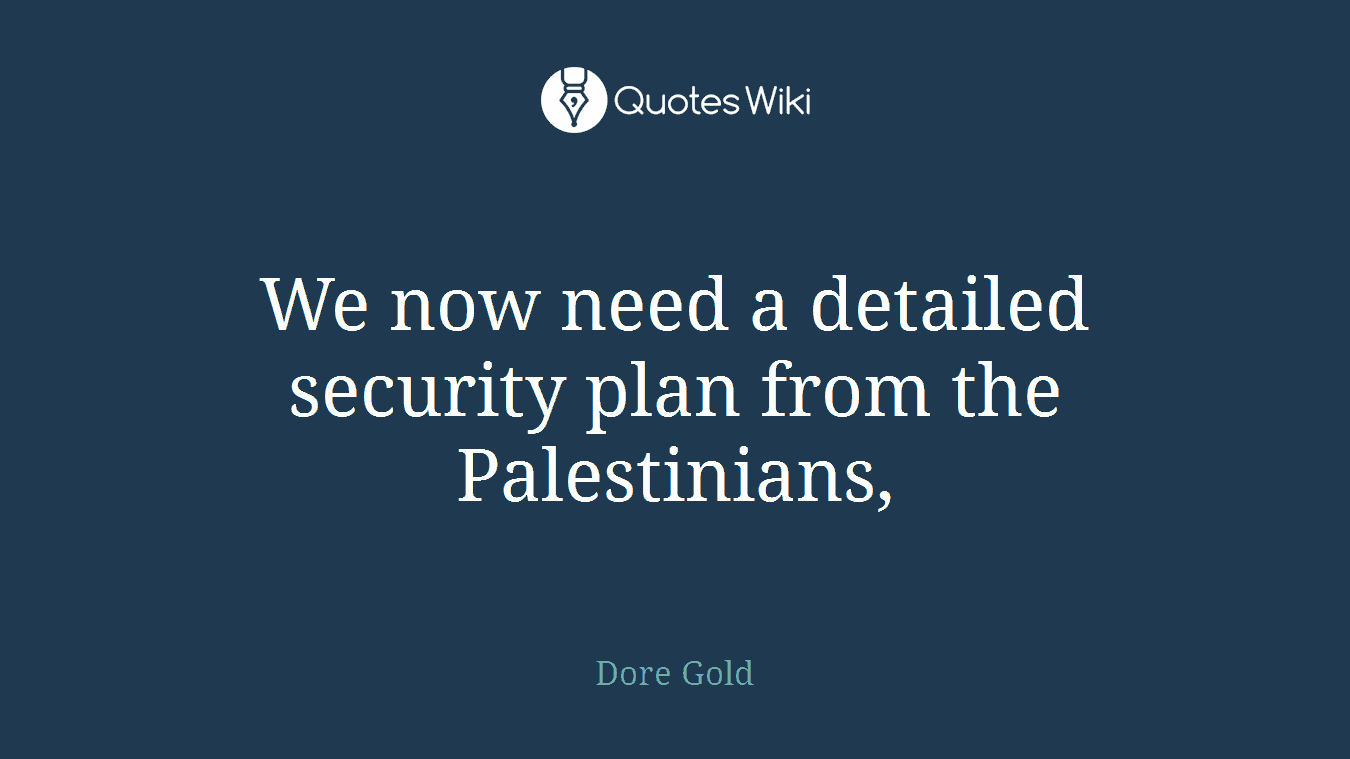 We now need a detailed security plan from the Palestinians,