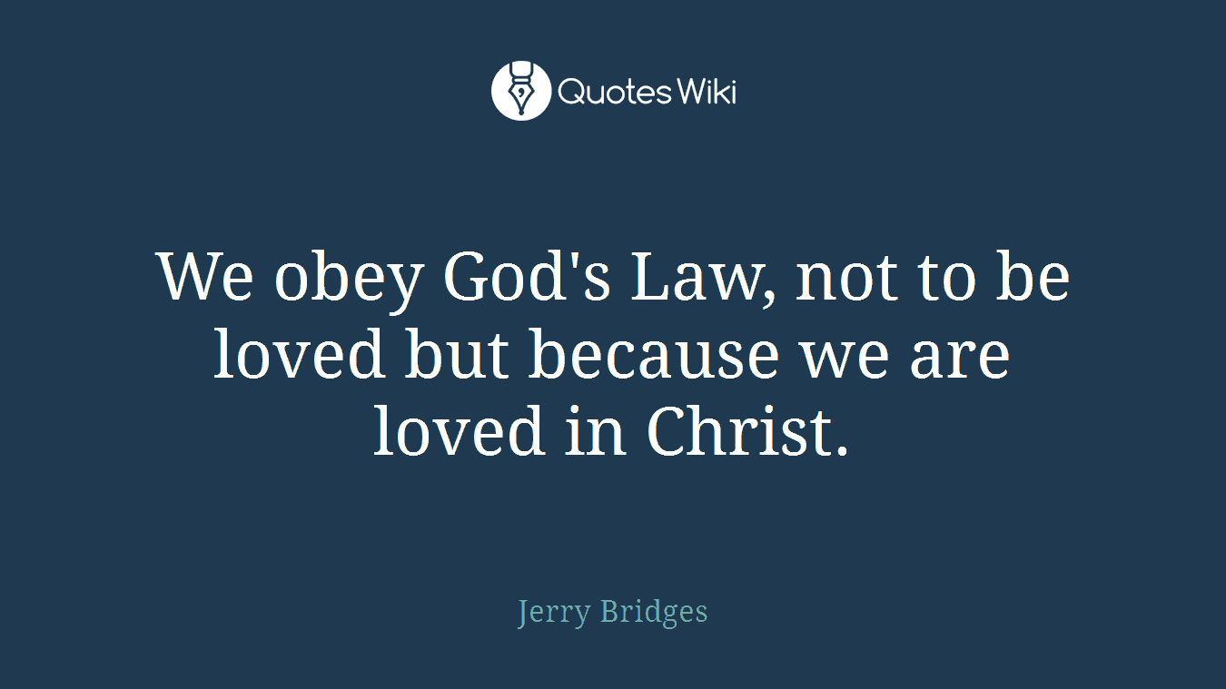 We obey God's Law, not to be loved but because we are loved in Christ.