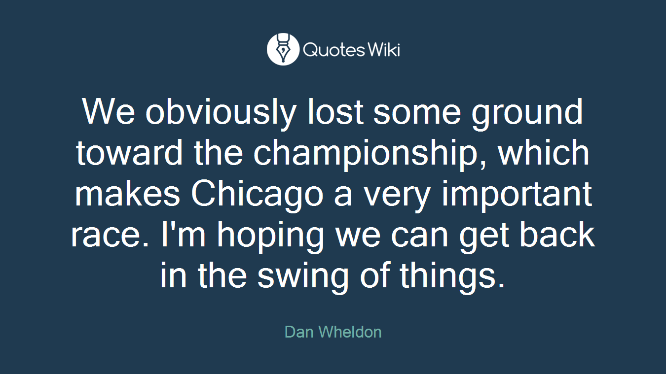 We obviously lost some ground toward the championship, which makes Chicago a very important race. I'm hoping we can get back in the swing of things.