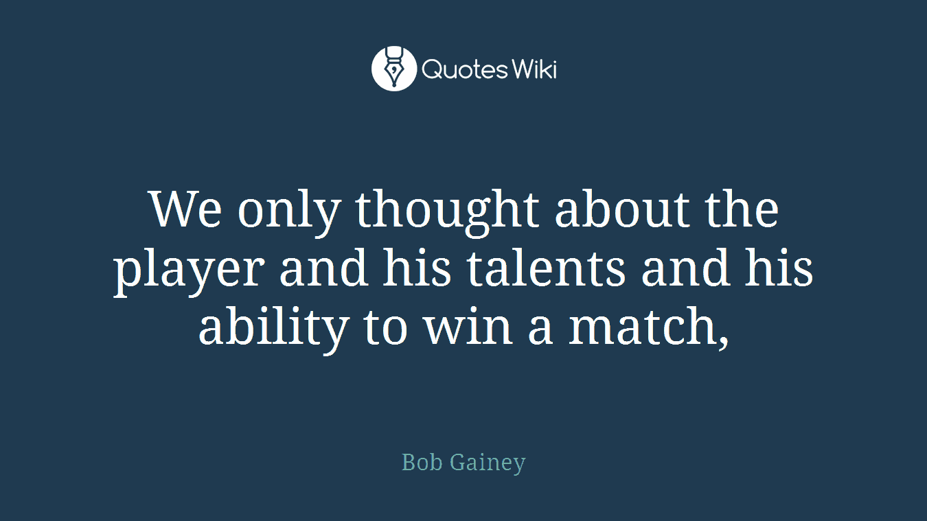 We only thought about the player and his talents and his ability to win a match,