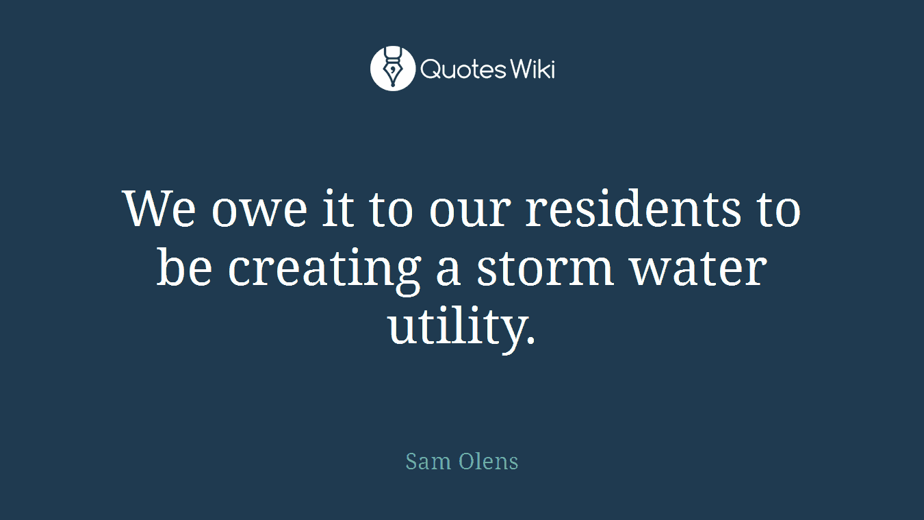 We owe it to our residents to be creating a storm water utility.