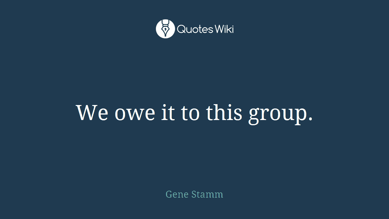 We owe it to this group.