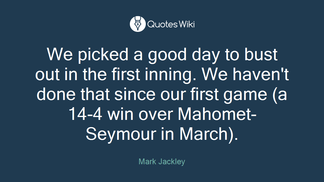 We picked a good day to bust out in the first inning. We haven't done that since our first game (a 14-4 win over Mahomet-Seymour in March).