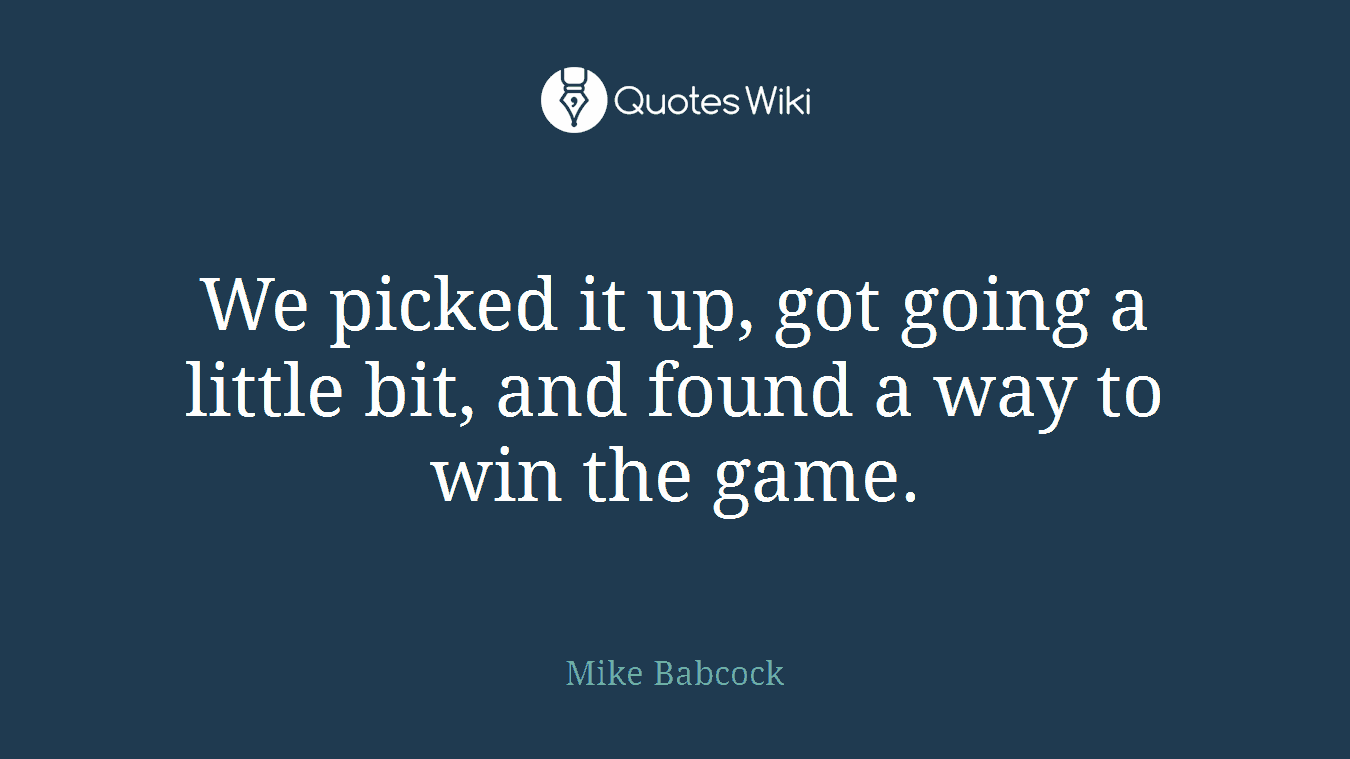 We picked it up, got going a little bit, and found a way to win the game.