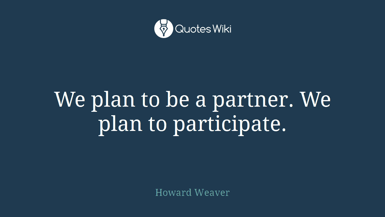 We plan to be a partner. We plan to participate.