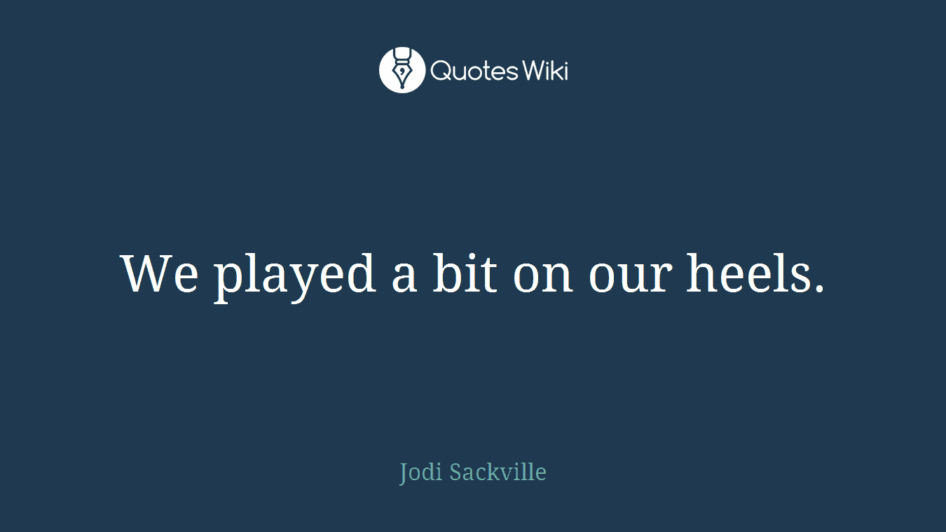 We played a bit on our heels.