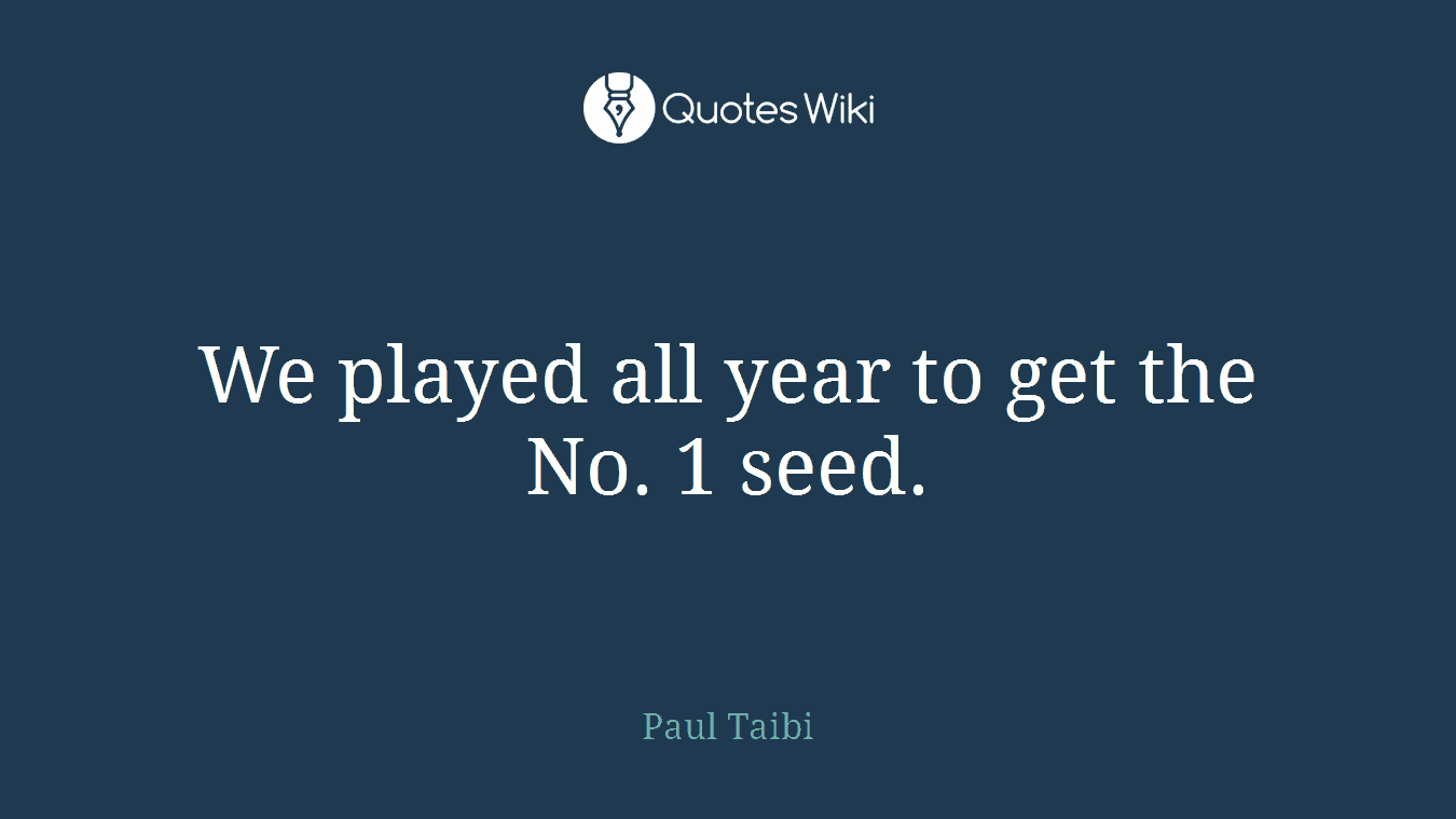 We played all year to get the No. 1 seed.