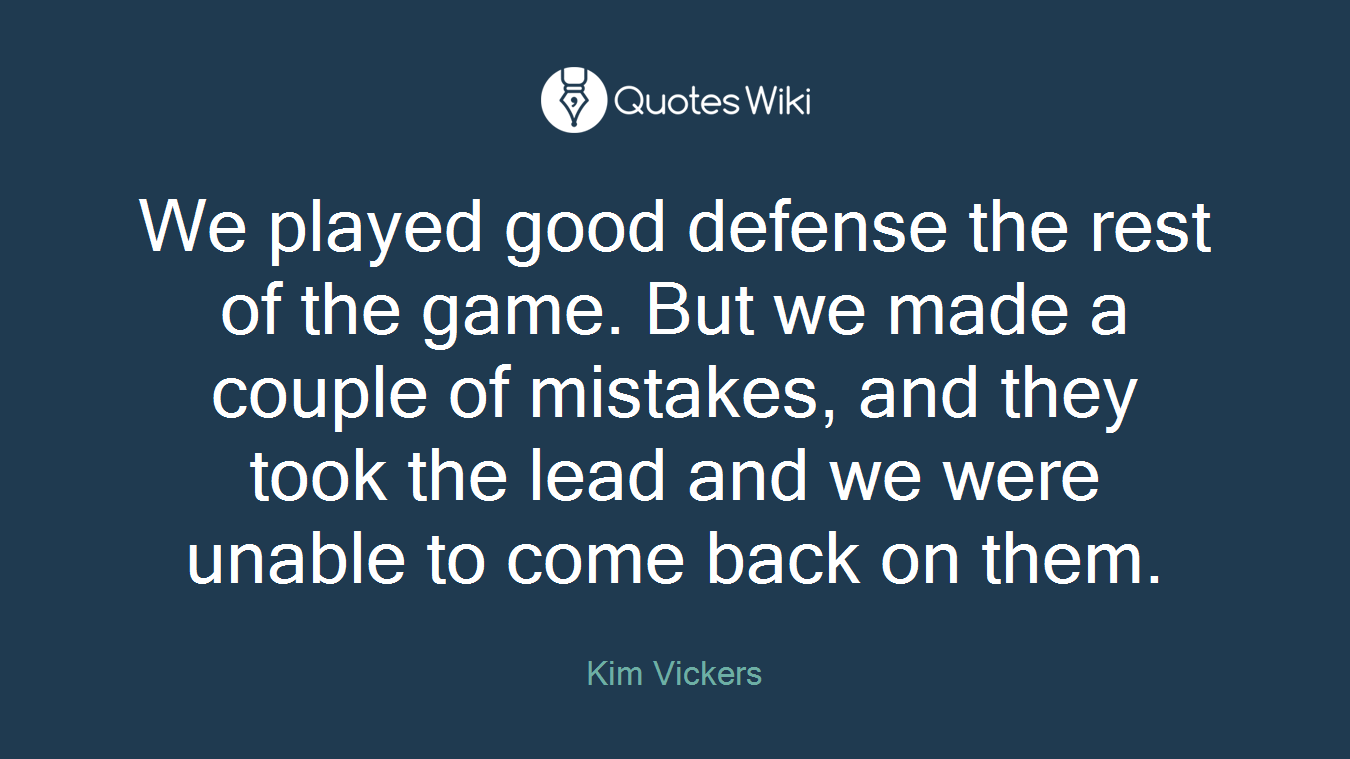 We played good defense the rest of the game. But we made a couple of mistakes, and they took the lead and we were unable to come back on them.