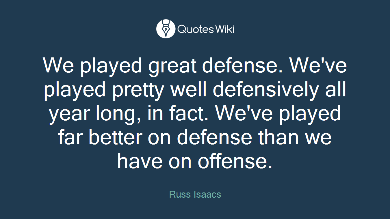 We played great defense. We've played pretty well defensively all year long, in fact. We've played far better on defense than we have on offense.