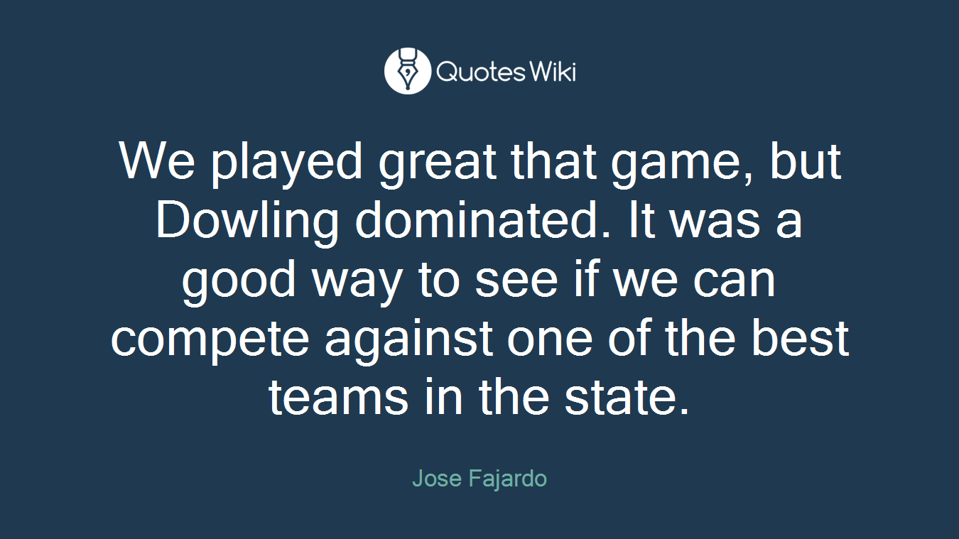 We played great that game, but Dowling dominated. It was a good way to see if we can compete against one of the best teams in the state.