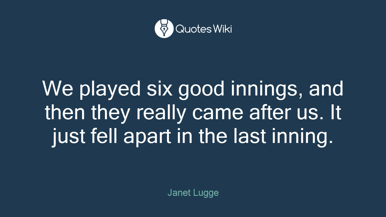 We played six good innings, and then they really came after us. It just fell apart in the last inning.