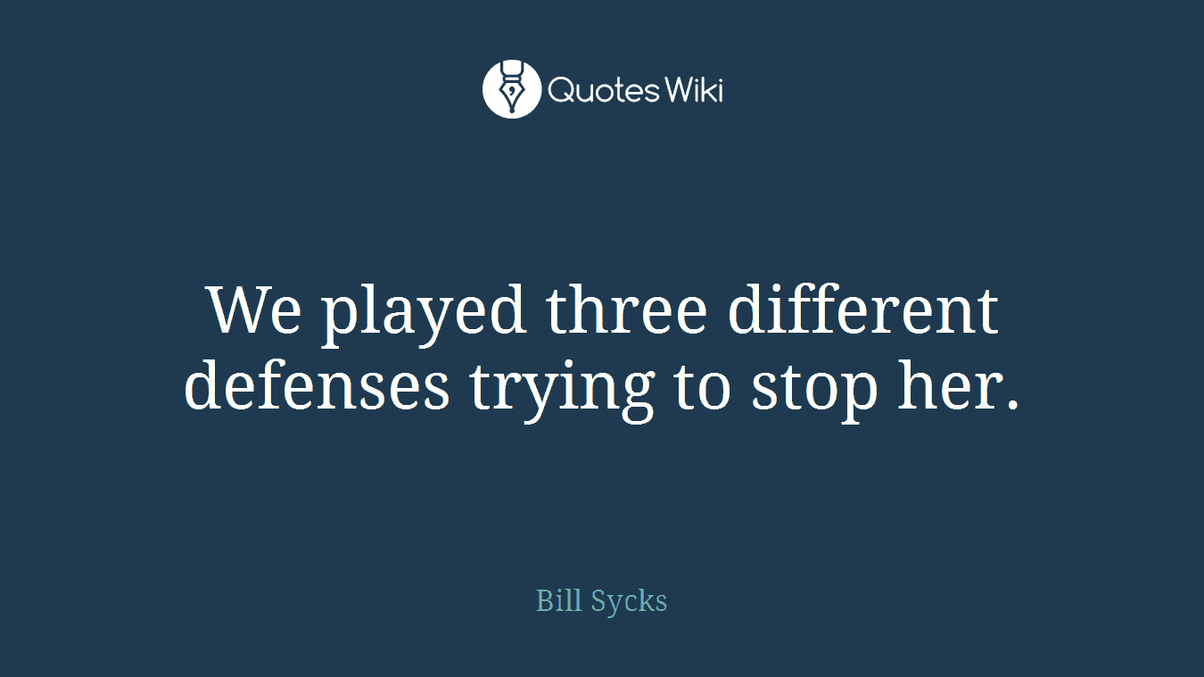 We played three different defenses trying to stop her.