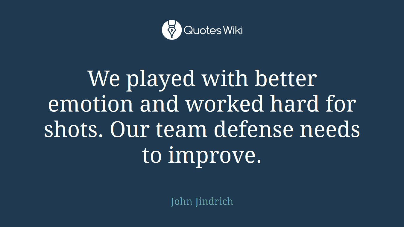 We played with better emotion and worked hard for shots. Our team defense needs to improve.