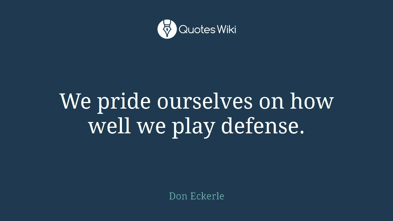 We pride ourselves on how well we play defense.