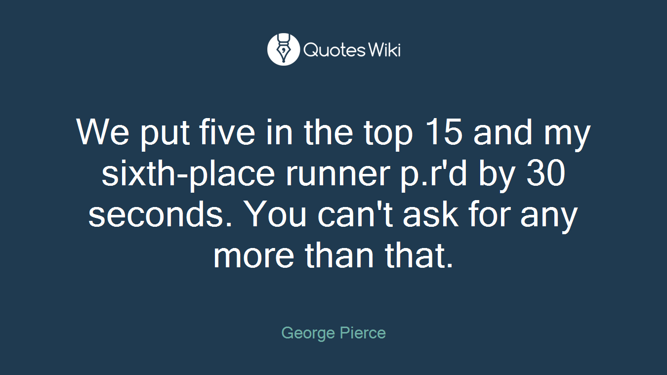 We put five in the top 15 and my sixth-place runner p.r'd by 30 seconds. You can't ask for any more than that.