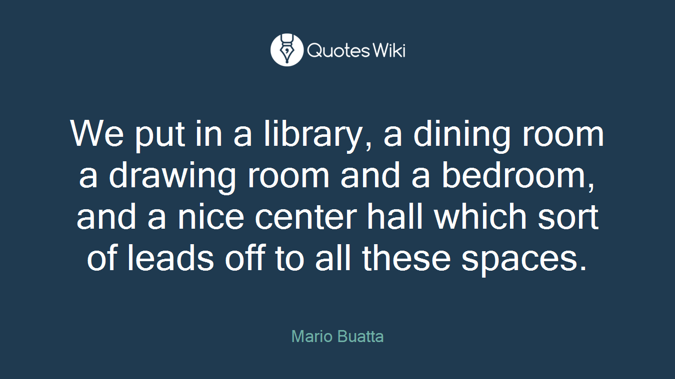We put in a library, a dining room a drawing room and a bedroom, and a nice center hall which sort of leads off to all these spaces.