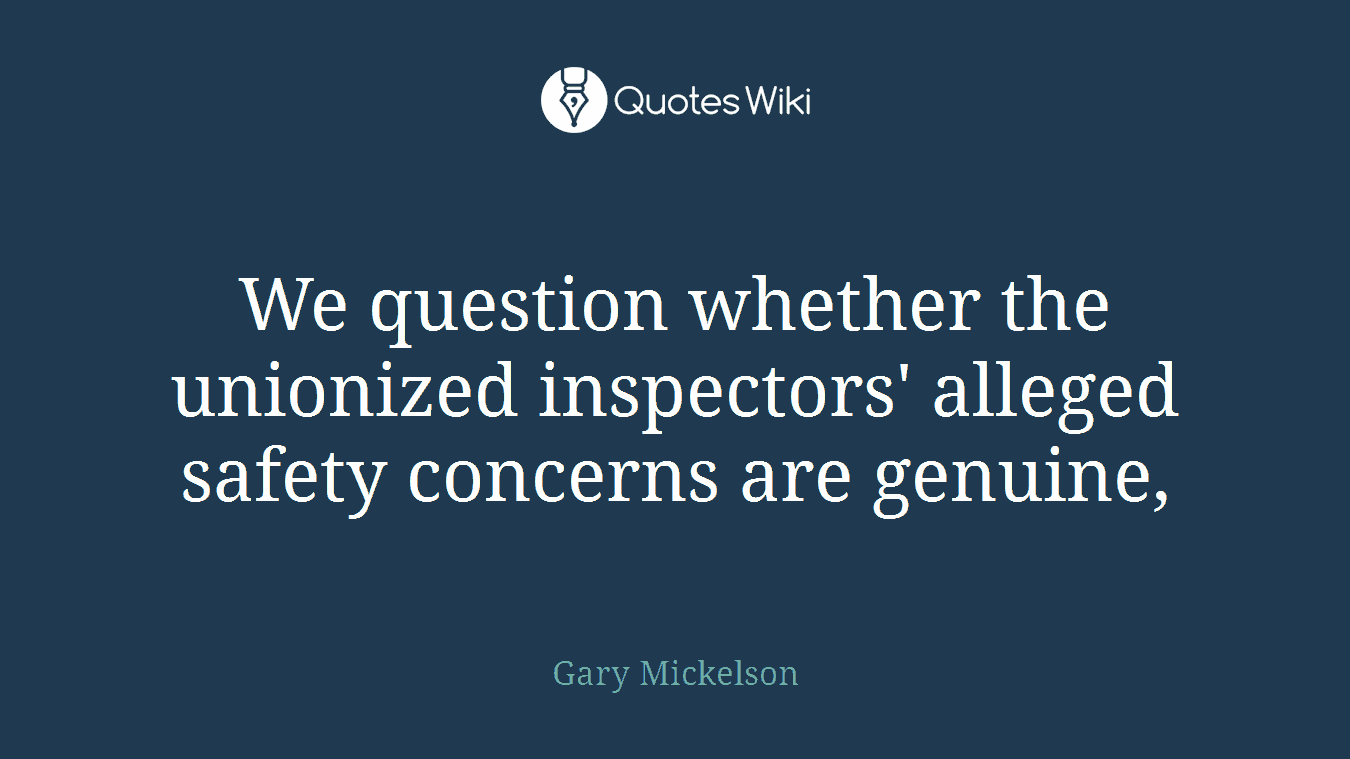 We question whether the unionized inspectors' alleged safety concerns are genuine,