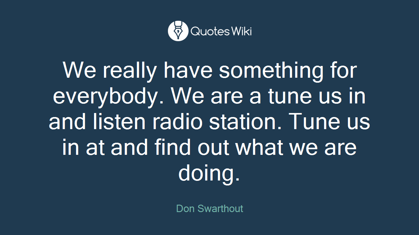 We really have something for everybody. We are a tune us in and listen radio station. Tune us in at and find out what we are doing.