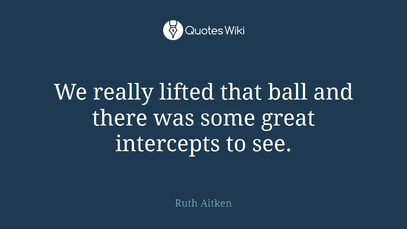 We really lifted that ball and there was some great intercepts to see.