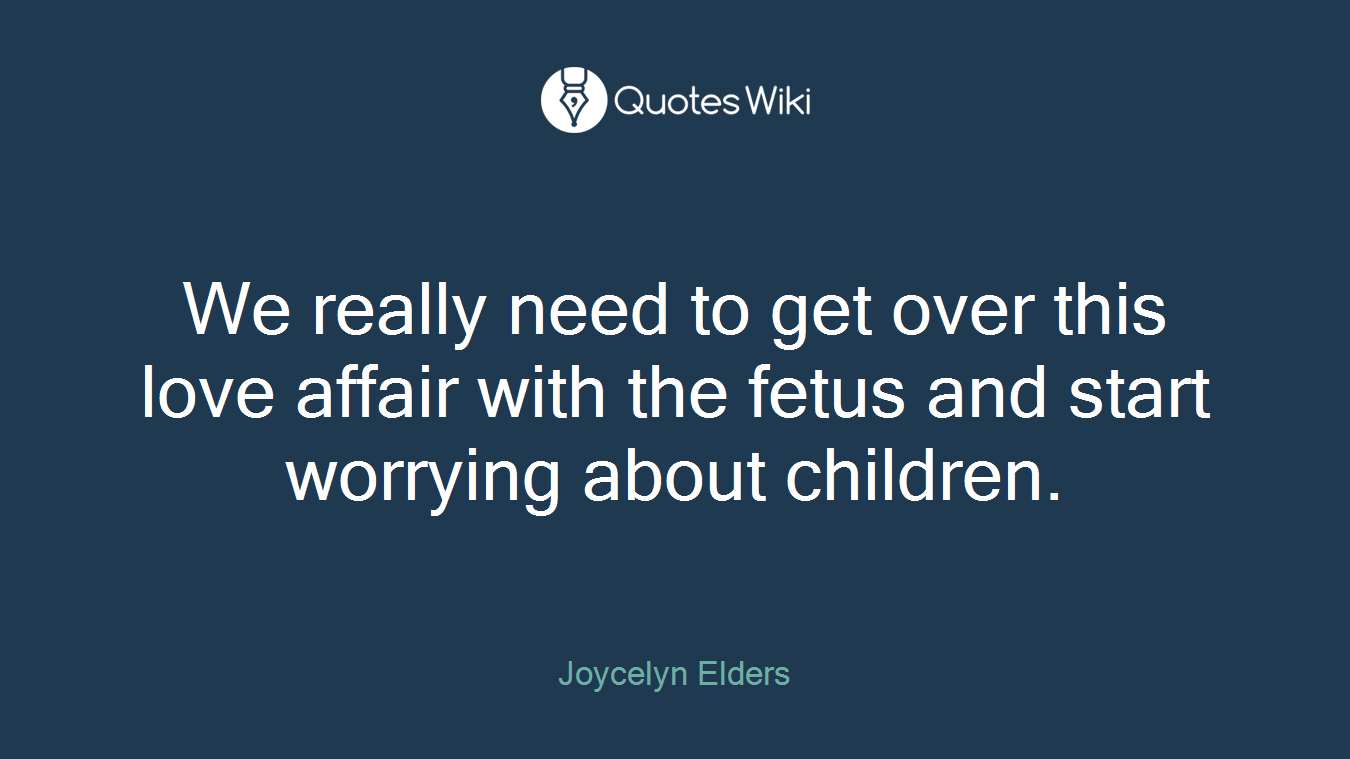 We really need to get over this love affair with the fetus and start worrying about children.