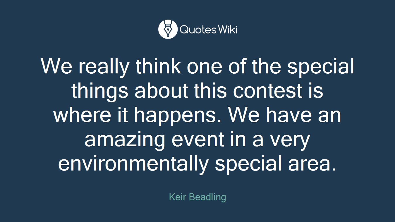 We really think one of the special things about this contest is where it happens. We have an amazing event in a very environmentally special area.