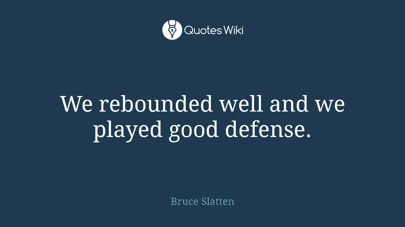 We rebounded well and we played good defense.
