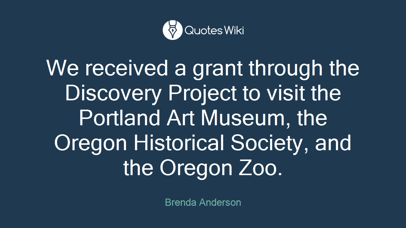 We received a grant through the Discovery Project to visit the Portland Art Museum, the Oregon Historical Society, and the Oregon Zoo.